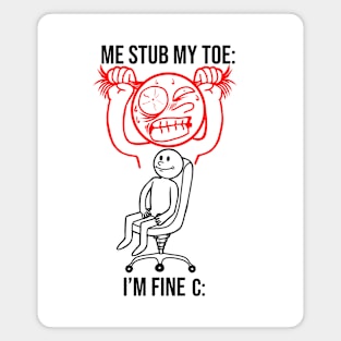 Me Stub My Toe I'M Fine Funny Hilarious Meme Magnet